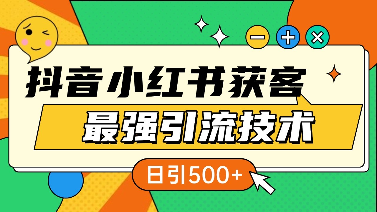 抖音小红书获客最强引流技术揭秘，吃透一点 日引500+ 全行业通用最新课 · 网创资源|实战项目|创业项目|中创网最新课