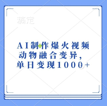 AI制作爆火视频，动物融合变异，单日变现1k最新课 · 网创资源|实战项目|创业项目|中创网最新课