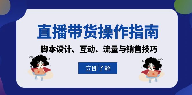 直播带货操作指南：脚本设计、互动、流量与销售技巧最新课 · 网创资源|实战项目|创业项目|中创网最新课