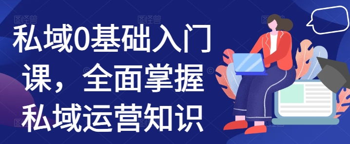 私域0基础入门课，全面掌握私域运营知识最新课 · 网创资源|实战项目|创业项目|中创网最新课