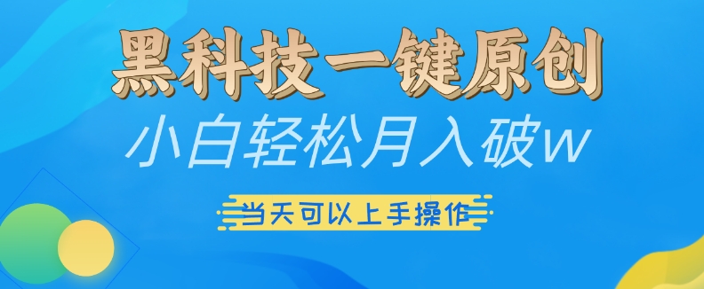 黑科技一键原创小白轻松月入破w，三当天可以上手操作【揭秘】最新课 · 网创资源|实战项目|创业项目|中创网最新课