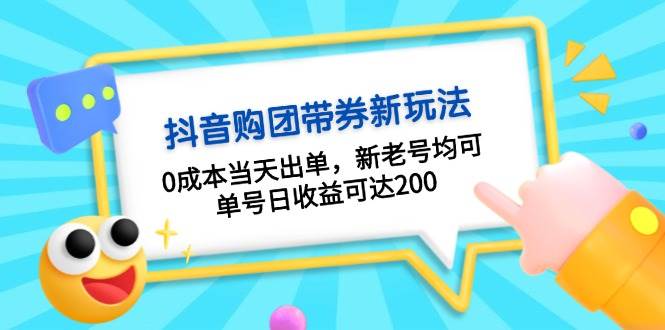 抖音购团带券，0成本当天出单，新老号均可，单号日收益可达200最新课 · 网创资源|实战项目|创业项目|中创网最新课
