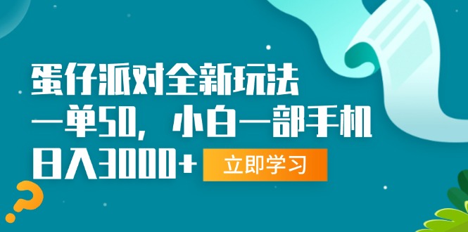 蛋仔派对全新玩法，一单50，小白一部手机日入3000+最新课 · 网创资源|实战项目|创业项目|中创网最新课