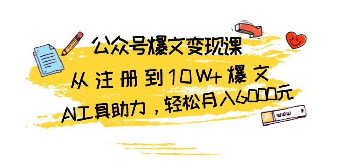 公众号爆文变现课：从注册到10W+爆文，AI工具助力，轻松月入6000元最新课 · 网创资源|实战项目|创业项目|中创网最新课