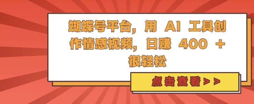蝴蝶号平台，用 AI 工具创作情感视频，日入4张很轻松【揭秘】最新课 · 网创资源|实战项目|创业项目|中创网最新课