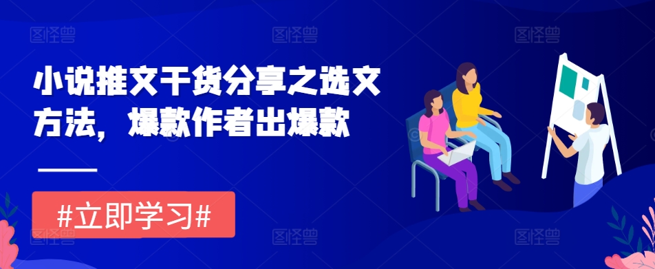 小说推文干货分享之选文方法，爆款作者出爆款最新课 · 网创资源|实战项目|创业项目|中创网最新课