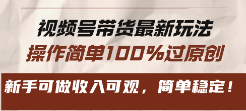 视频号带货最新玩法，操作简单100%过原创，新手可做收入可观，简单稳定！最新课 · 网创资源|实战项目|创业项目|中创网最新课
